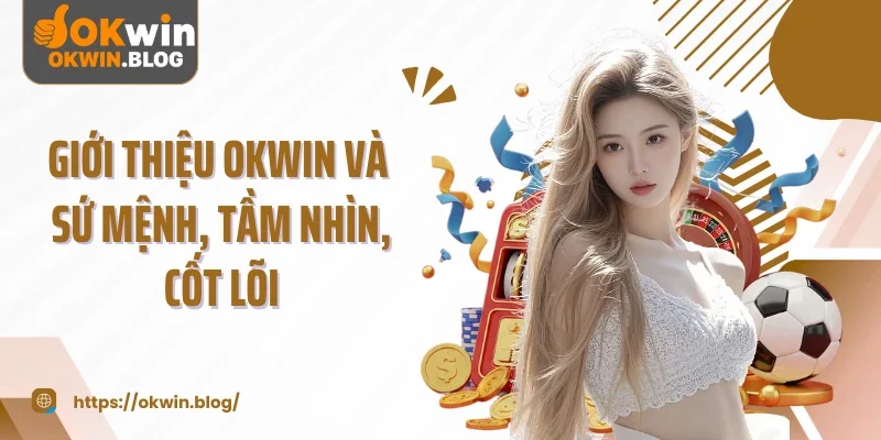 Giới thiệu OKWIN và sứ mệnh, tầm nhìn, cốt lõi